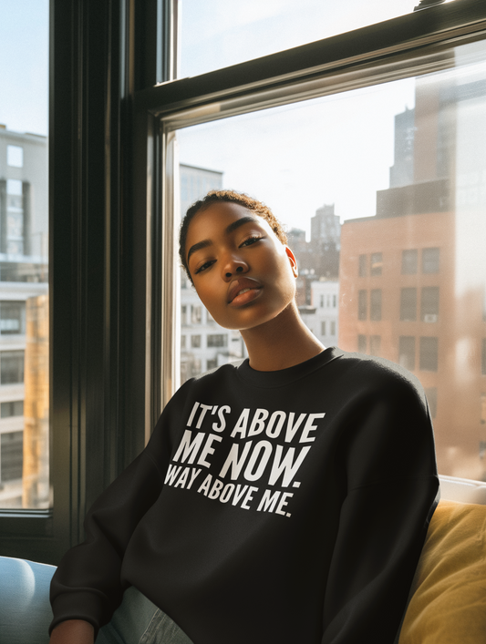 It's Above Me Now. Way Above Me. Unisex Heavy Blend™ Crewneck Sweatshirt